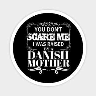 You Don't Scare Me I Was Raised By A DANISH Mother Funny Mom Christmas Gift Magnet